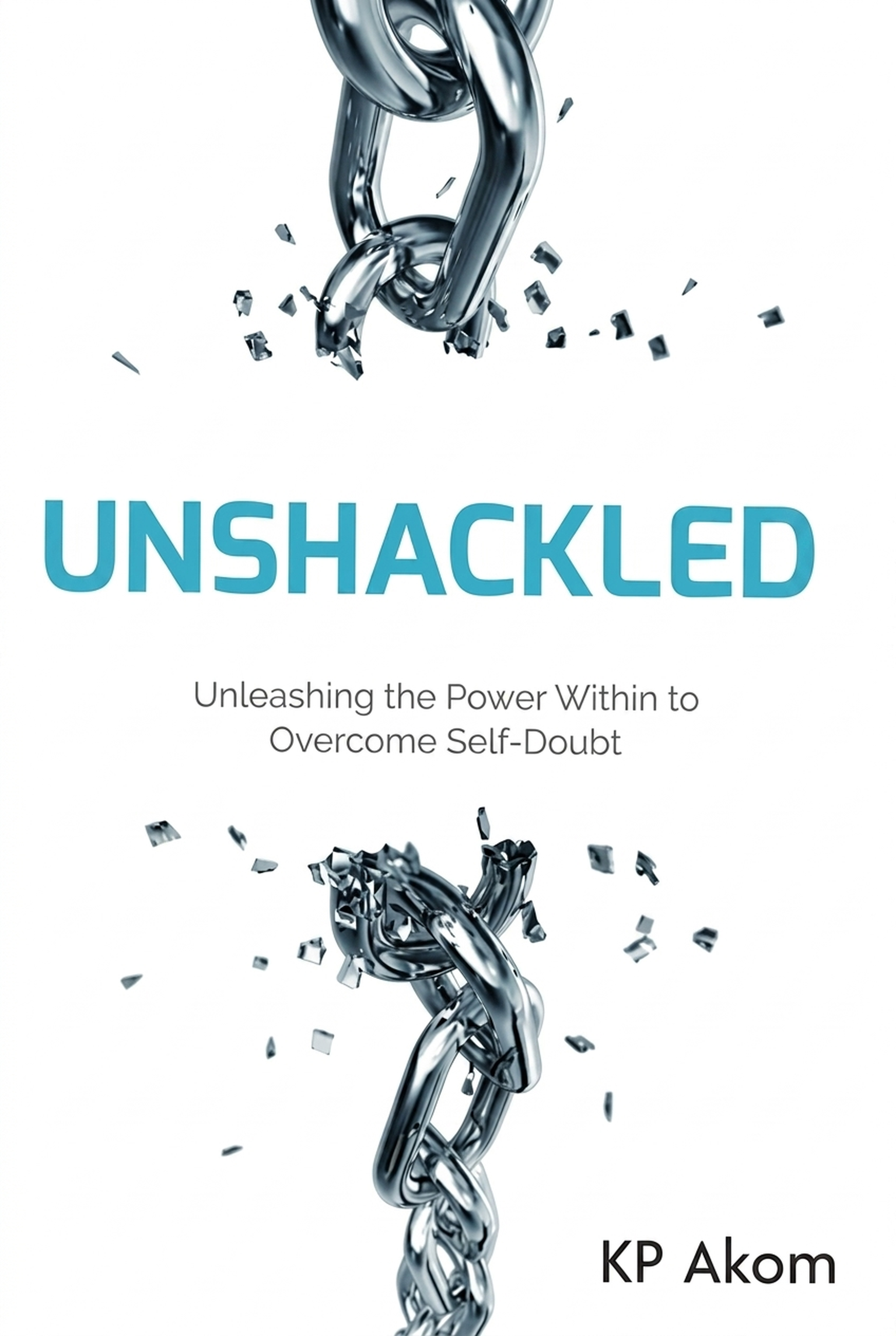 Unshackled: Unleashing the Power Within to Overcome Self-Doubt, a book by KP Akom